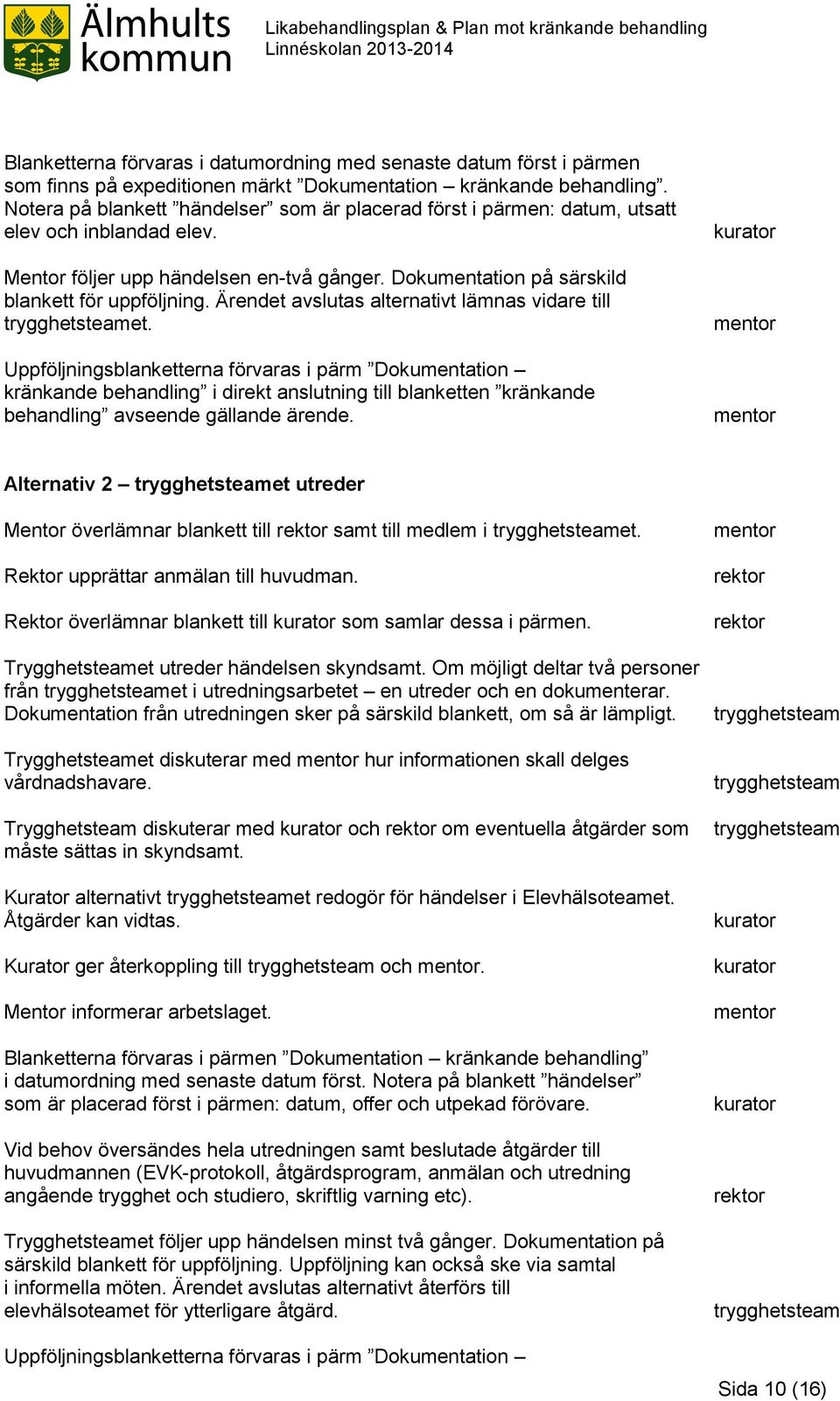 Ärendet avslutas alternativt lämnas vidare till trygghetsteamet.