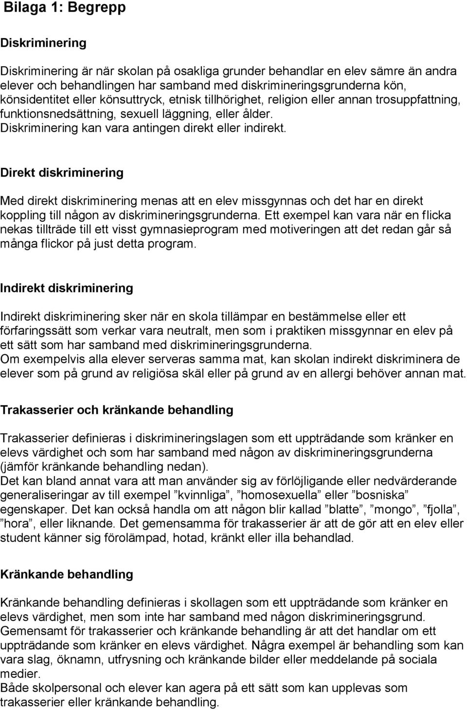 Direkt diskriminering Med direkt diskriminering menas att en elev missgynnas och det har en direkt koppling till någon av diskrimineringsgrunderna.