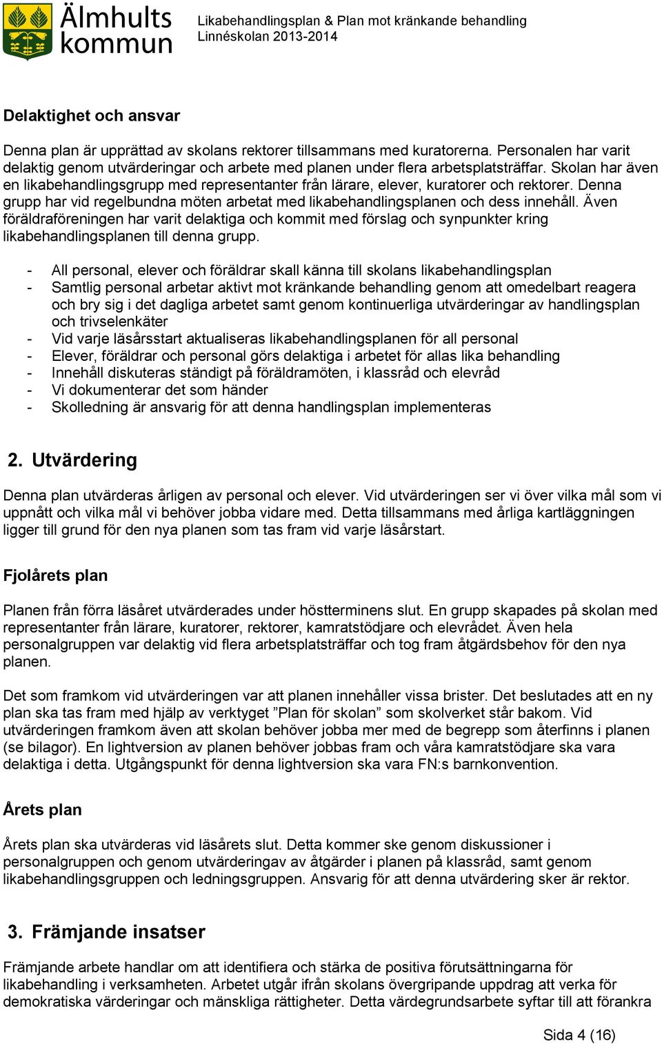 Även föräldraföreningen har varit delaktiga och kommit med förslag och synpunkter kring likabehandlingsplanen till denna grupp.