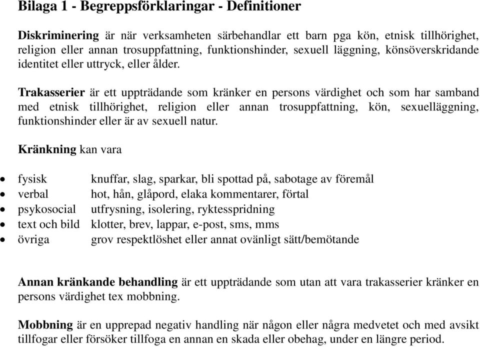 Trakasserier är ett uppträdande som kränker en persons värdighet och som har samband med etnisk tillhörighet, religion eller annan trosuppfattning, kön, sexuelläggning, funktionshinder eller är av