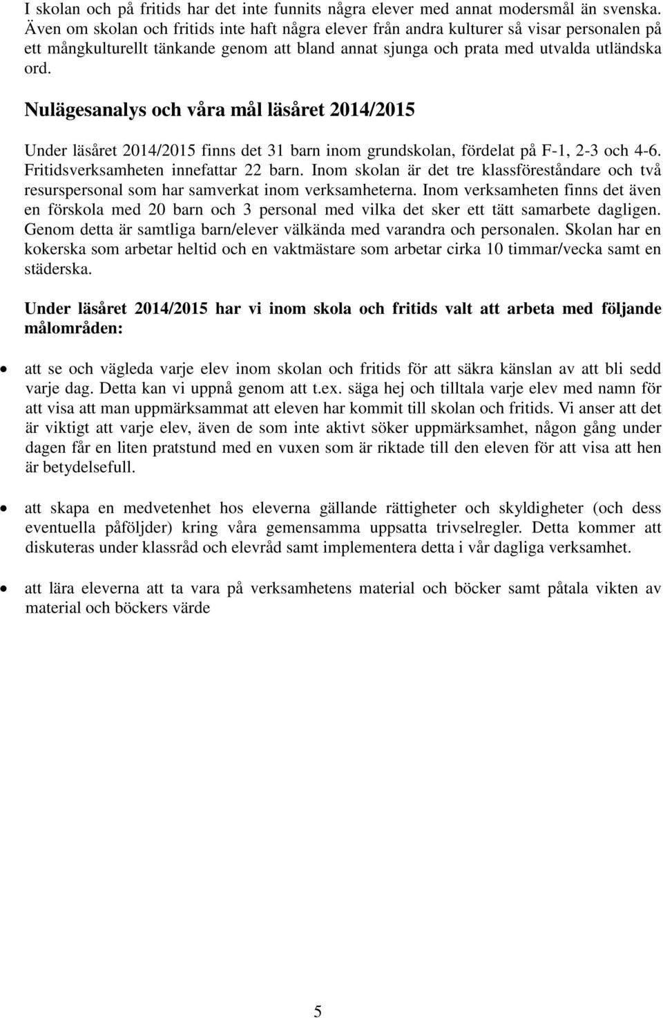 Nulägesanalys och våra mål läsåret 2014/2015 Under läsåret 2014/2015 finns det 31 barn inom grundskolan, fördelat på F-1, 2-3 och 4-6. Fritidsverksamheten innefattar 22 barn.