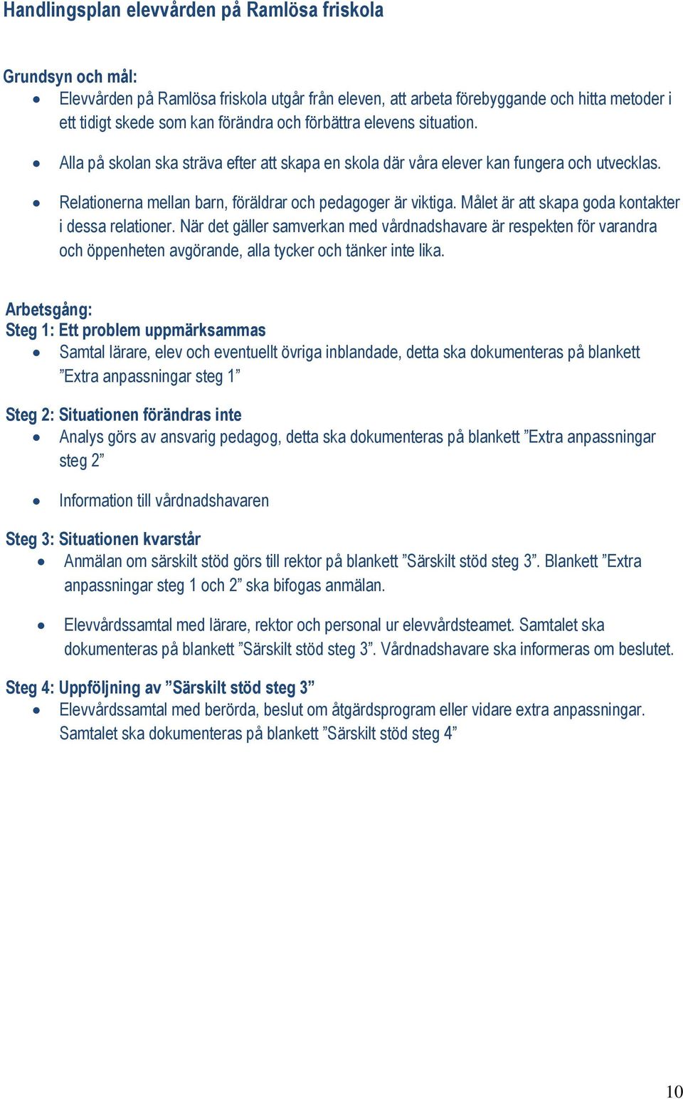 Målet är att skapa goda kontakter i dessa relationer. När det gäller samverkan med vårdnadshavare är respekten för varandra och öppenheten avgörande, alla tycker och tänker inte lika.