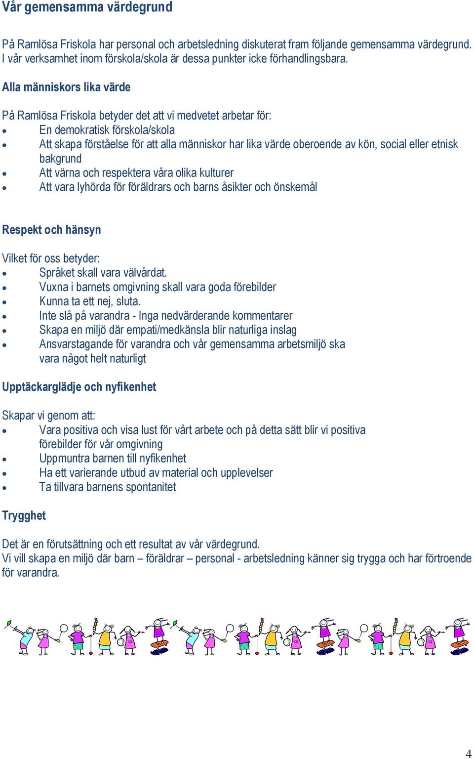 Alla människors lika värde På Ramlösa Friskola betyder det att vi medvetet arbetar för: En demokratisk förskola/skola Att skapa förståelse för att alla människor har lika värde oberoende av kön,