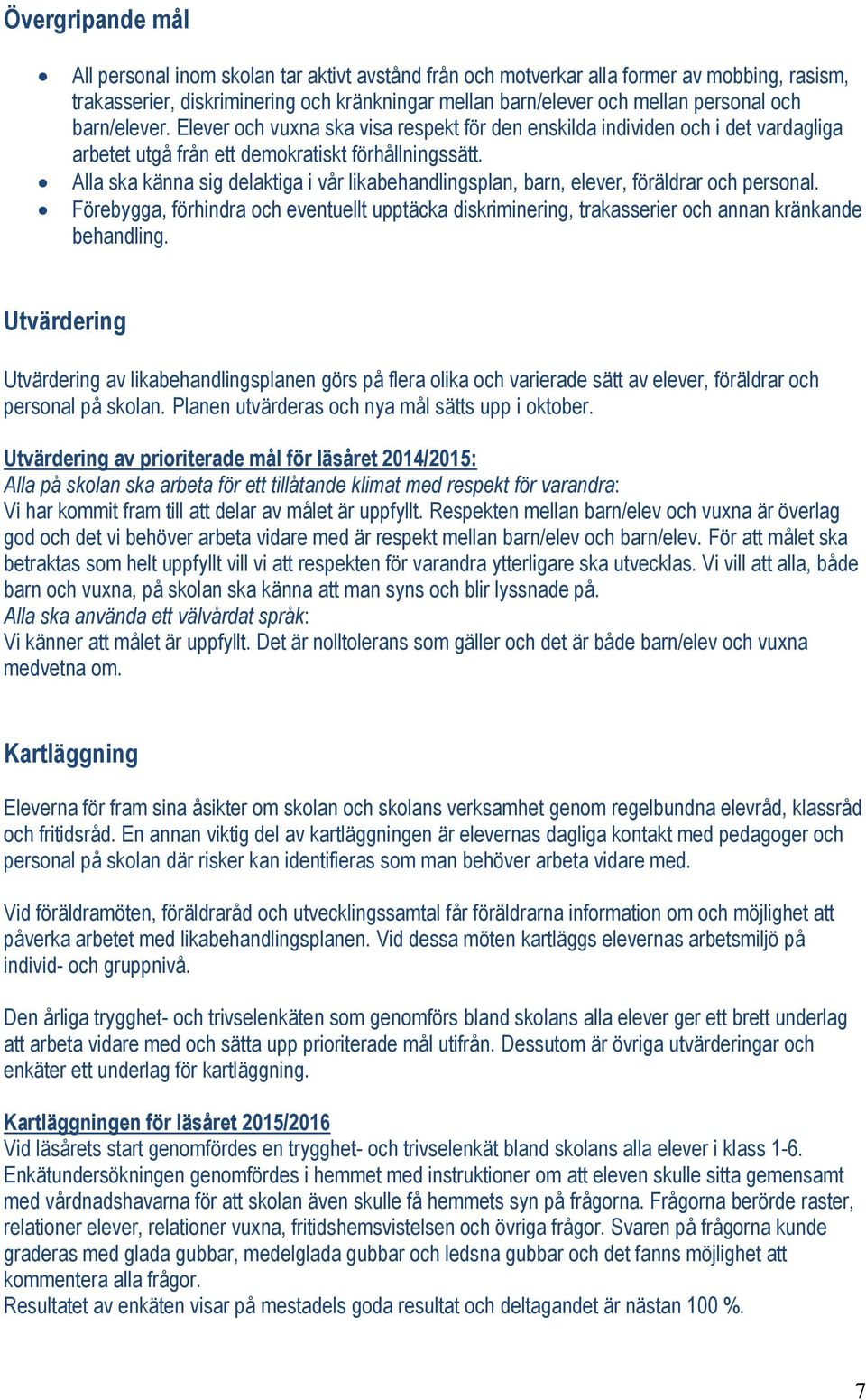 Alla ska känna sig delaktiga i vår likabehandlingsplan, barn, elever, föräldrar och personal. Förebygga, förhindra och eventuellt upptäcka diskriminering, trakasserier och annan kränkande behandling.