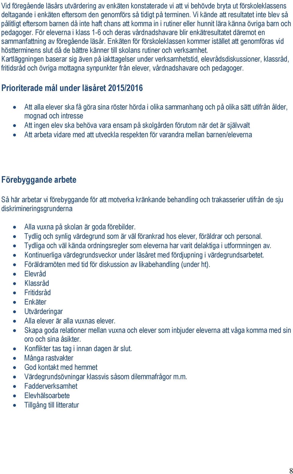 För eleverna i klass 1-6 och deras vårdnadshavare blir enkätresultatet däremot en sammanfattning av föregående läsår.