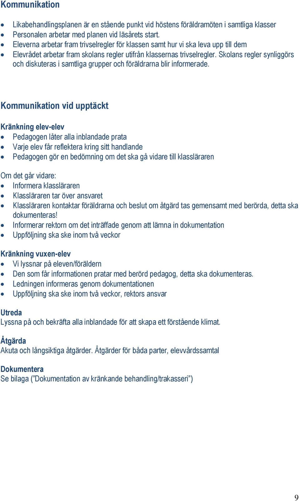 Skolans regler synliggörs och diskuteras i samtliga grupper och föräldrarna blir informerade.