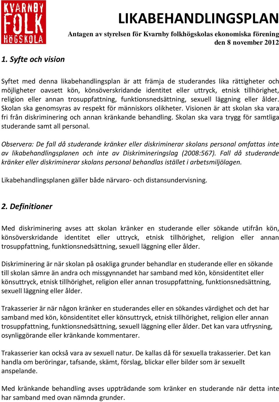religion eller annan trosuppfattning, funktionsnedsättning, sexuell läggning eller ålder. Skolan ska genomsyras av respekt för människors olikheter.