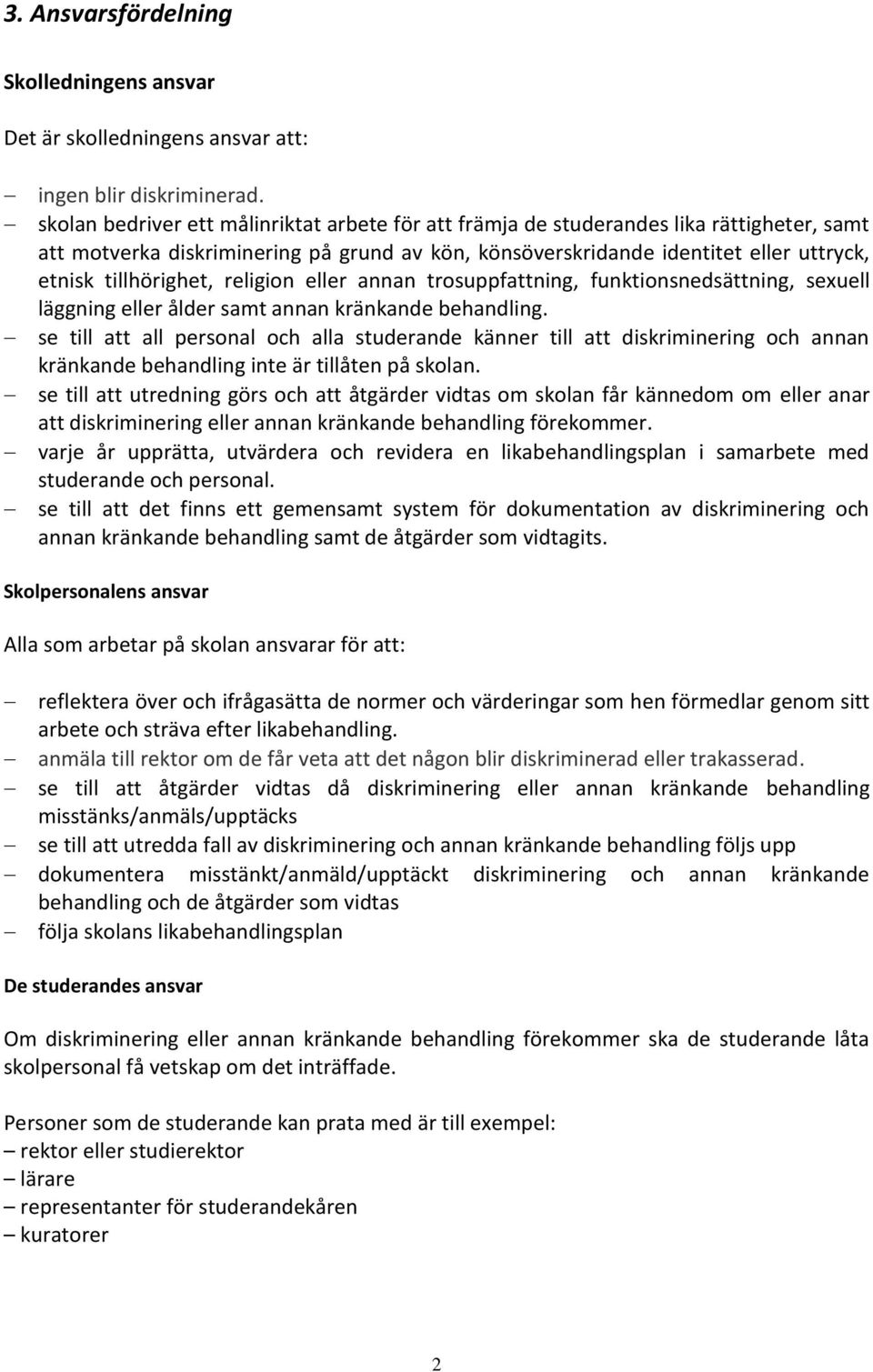tillhörighet, religion eller annan trosuppfattning, funktionsnedsättning, sexuell läggning eller ålder samt annan kränkande behandling.