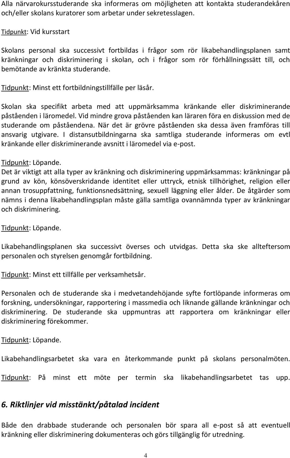 bemötande av kränkta studerande. Tidpunkt: Minst ett fortbildningstillfälle per läsår. Skolan ska specifikt arbeta med att uppmärksamma kränkande eller diskriminerande påståenden i läromedel.