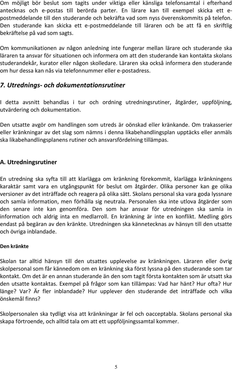 Den studerande kan skicka ett e-postmeddelande till läraren och be att få en skriftlig bekräftelse på vad som sagts.