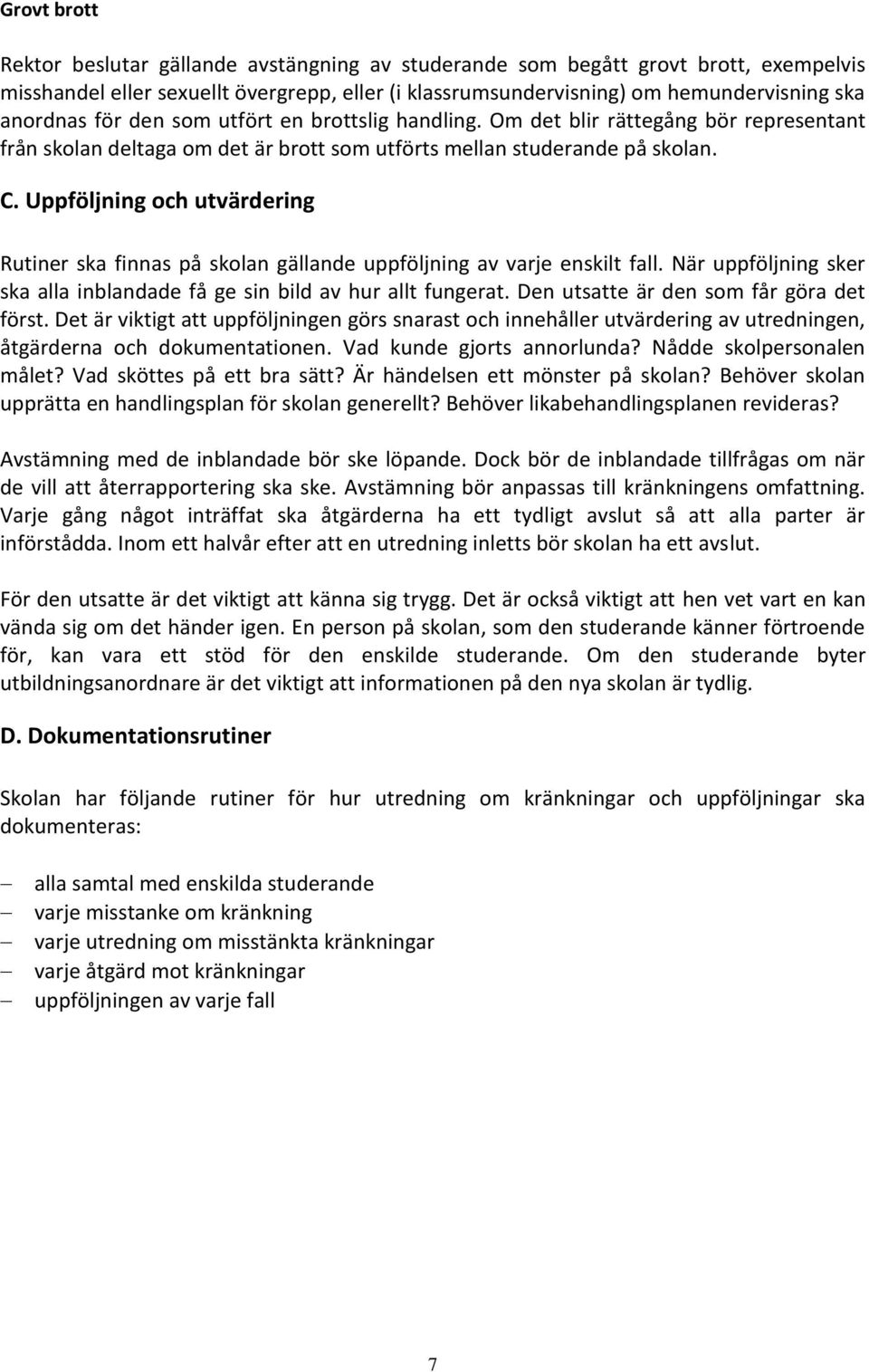 Uppföljning och utvärdering Rutiner ska finnas på skolan gällande uppföljning av varje enskilt fall. När uppföljning sker ska alla inblandade få ge sin bild av hur allt fungerat.