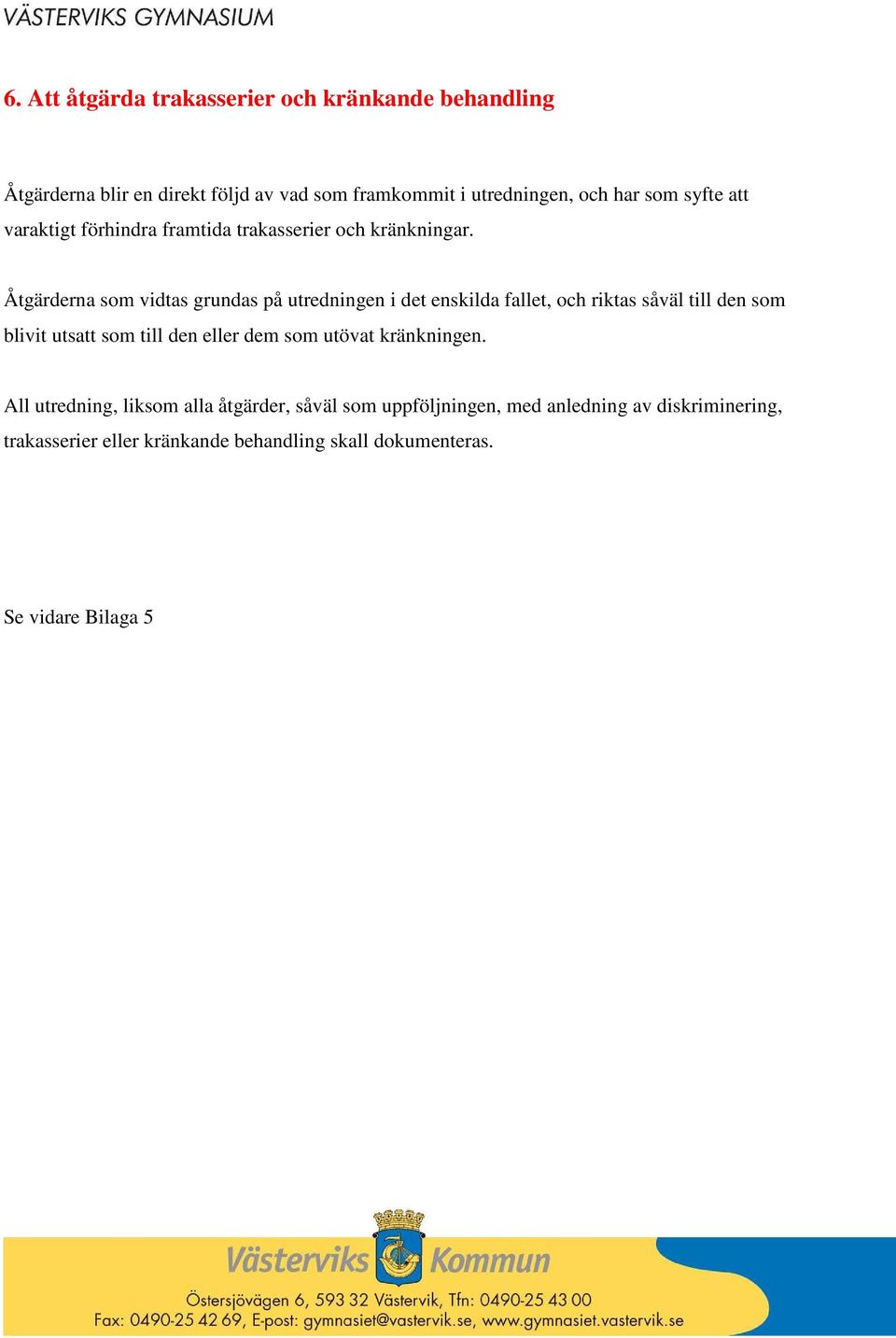 Åtgärderna som vidtas grundas på utredningen i det enskilda fallet, och riktas såväl till den som blivit utsatt som till den eller