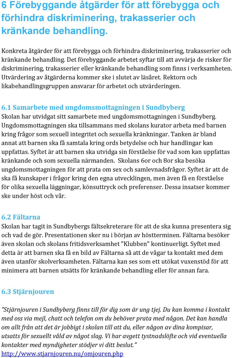 Det förebyggande arbetet syftar till att avvärja de risker för diskriminering, trakasserier eller kränkande behandling som finns i verksamheten.