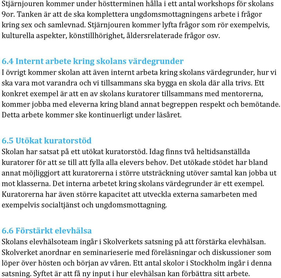 4 Internt arbete kring skolans värdegrunder I övrigt kommer skolan att även internt arbeta kring skolans värdegrunder, hur vi ska vara mot varandra och vi tillsammans ska bygga en skola där alla