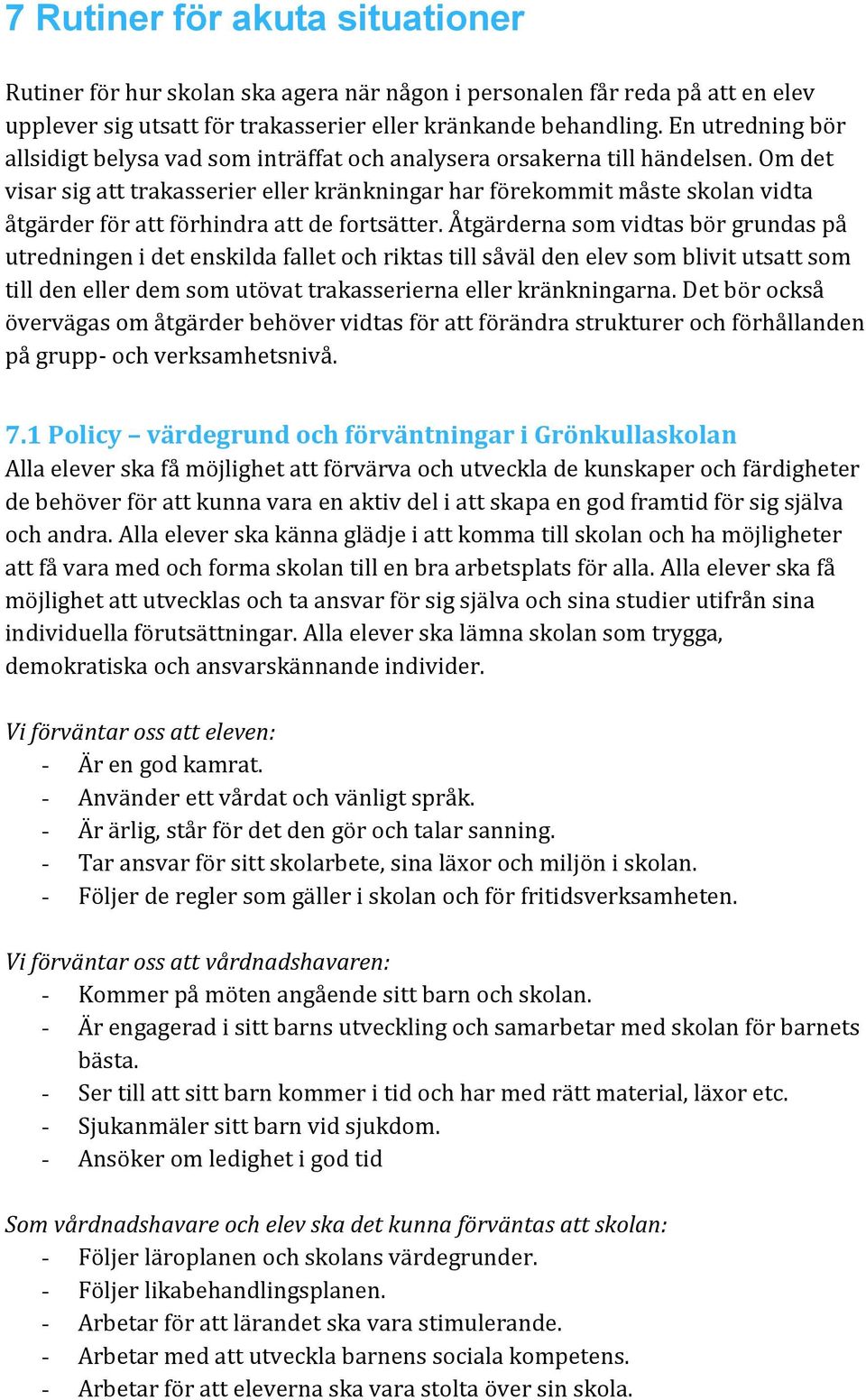 Om det visar sig att trakasserier eller kränkningar har förekommit måste skolan vidta åtgärder för att förhindra att de fortsätter.