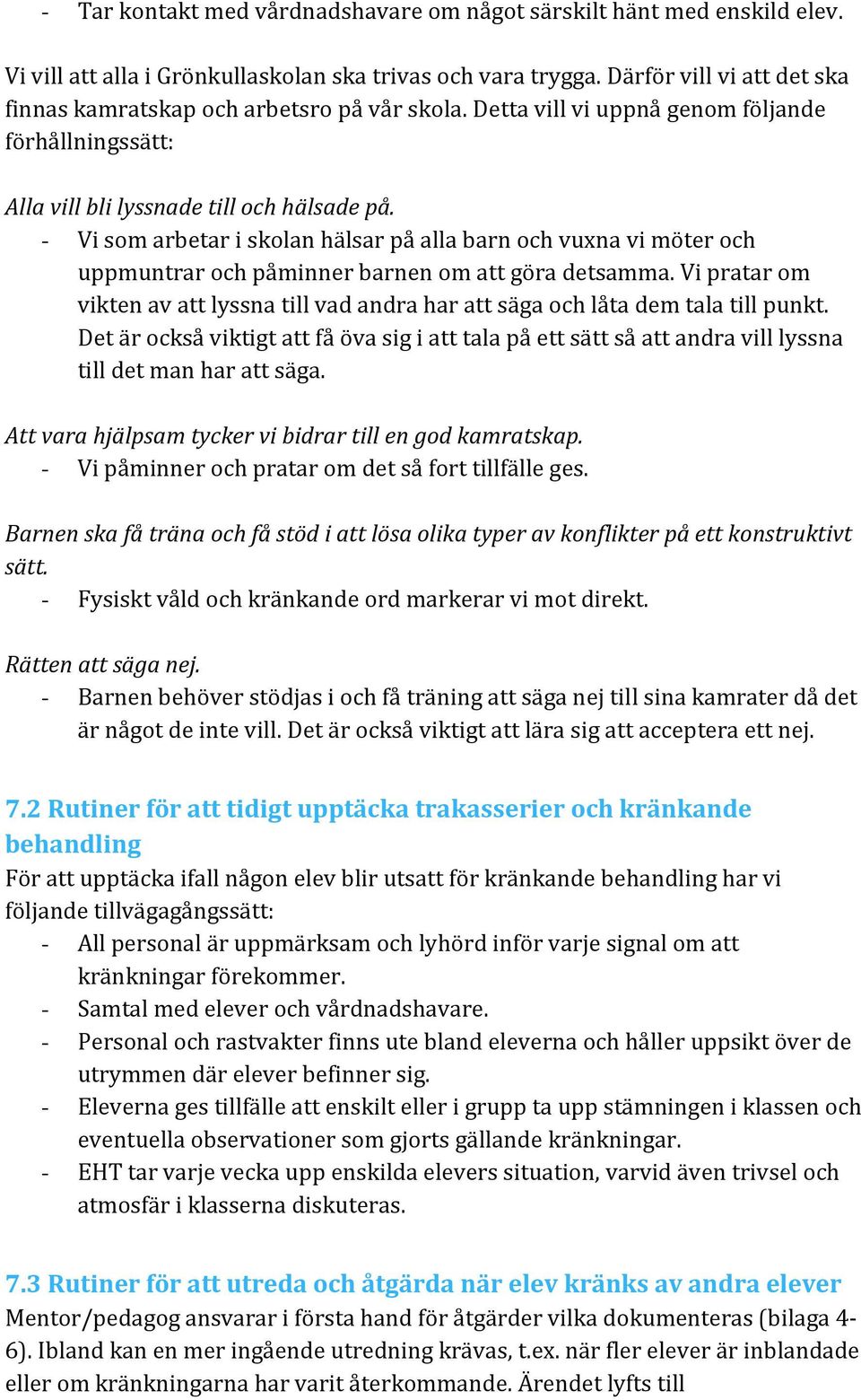 - Vi som arbetar i skolan hälsar på alla barn och vuxna vi möter och uppmuntrar och påminner barnen om att göra detsamma.