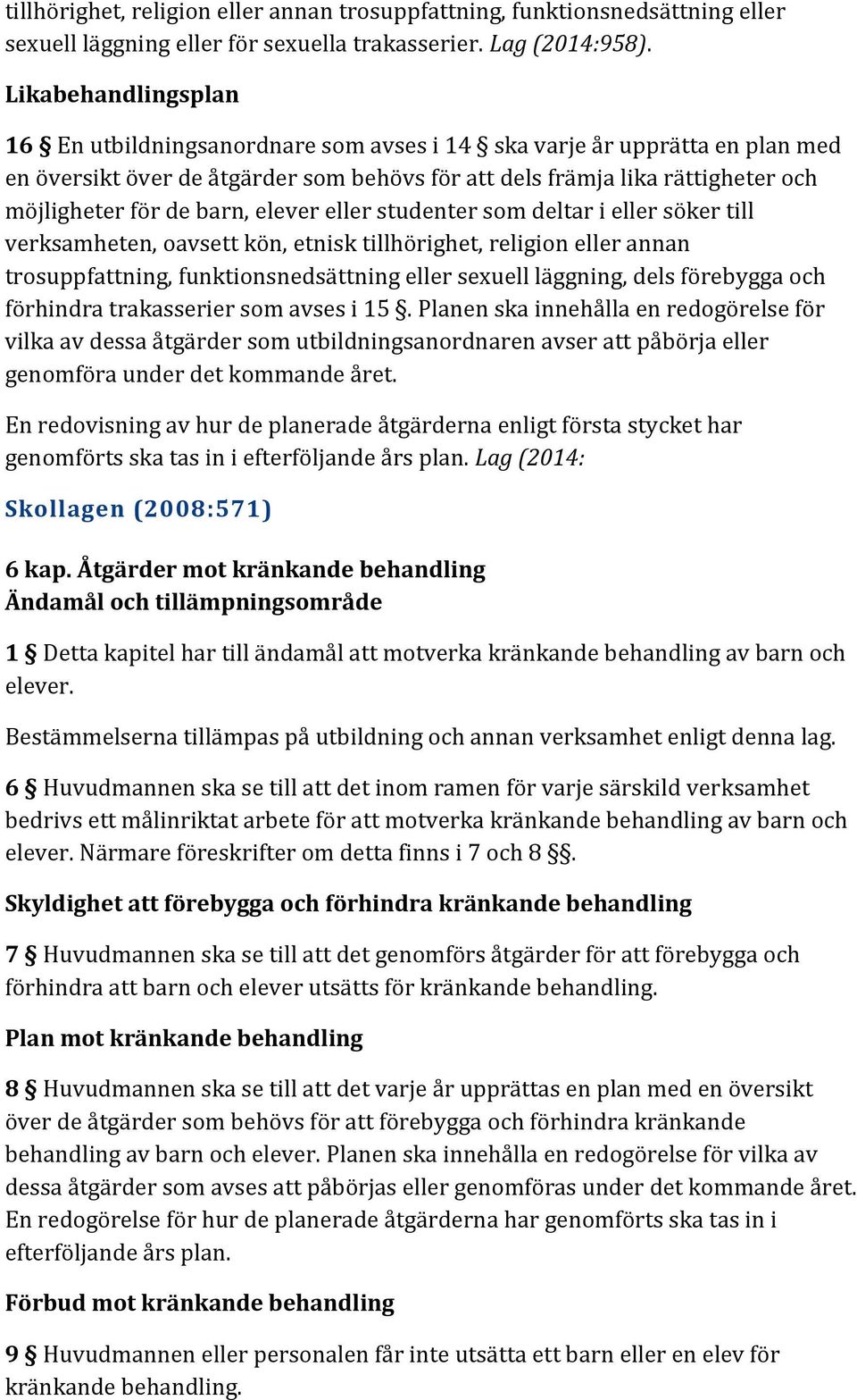 barn, elever eller studenter som deltar i eller söker till verksamheten, oavsett kön, etnisk tillhörighet, religion eller annan trosuppfattning, funktionsnedsättning eller sexuell läggning, dels