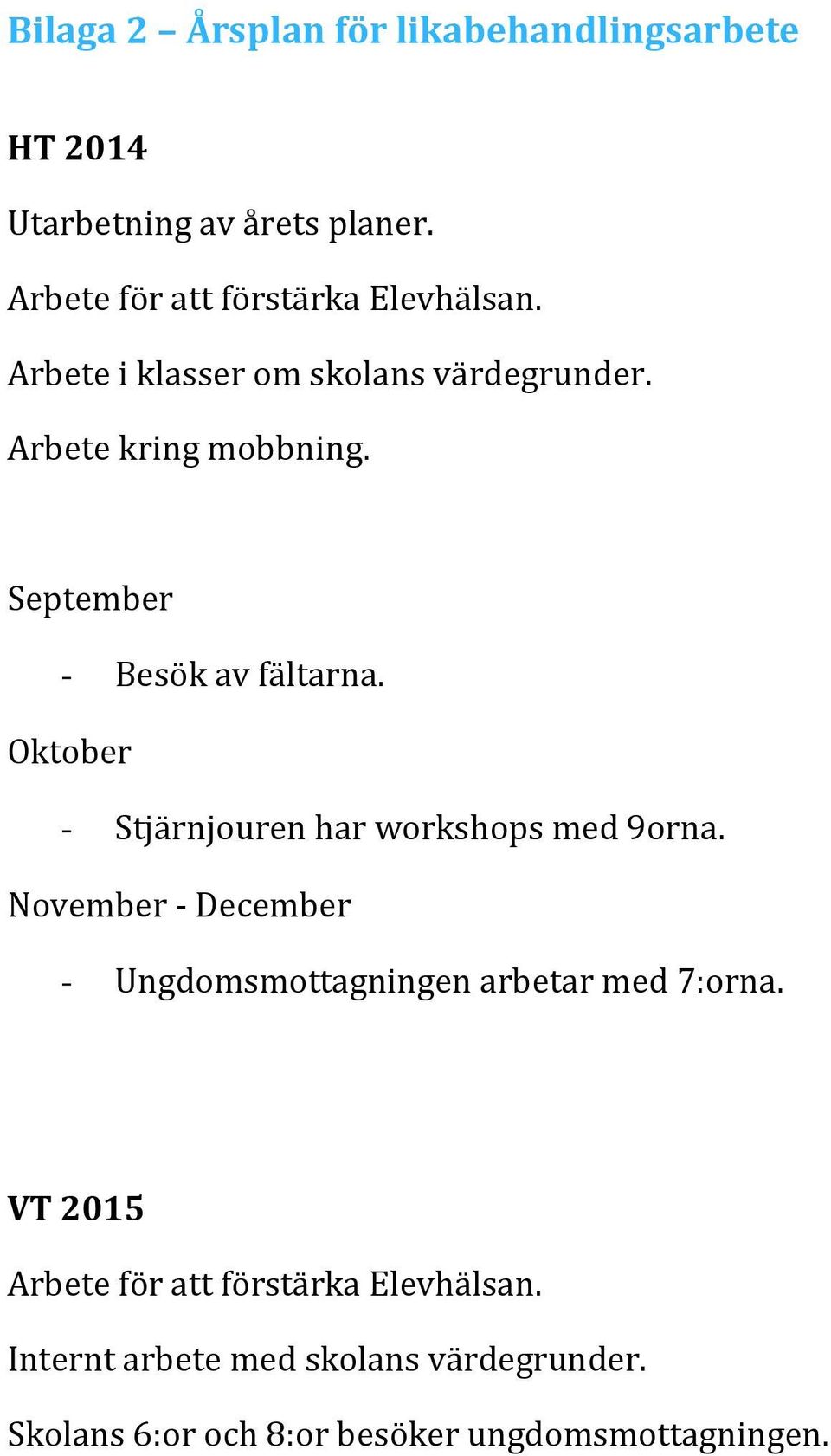 September - Besök av fältarna. Oktober - Stjärnjouren har workshops med 9orna.