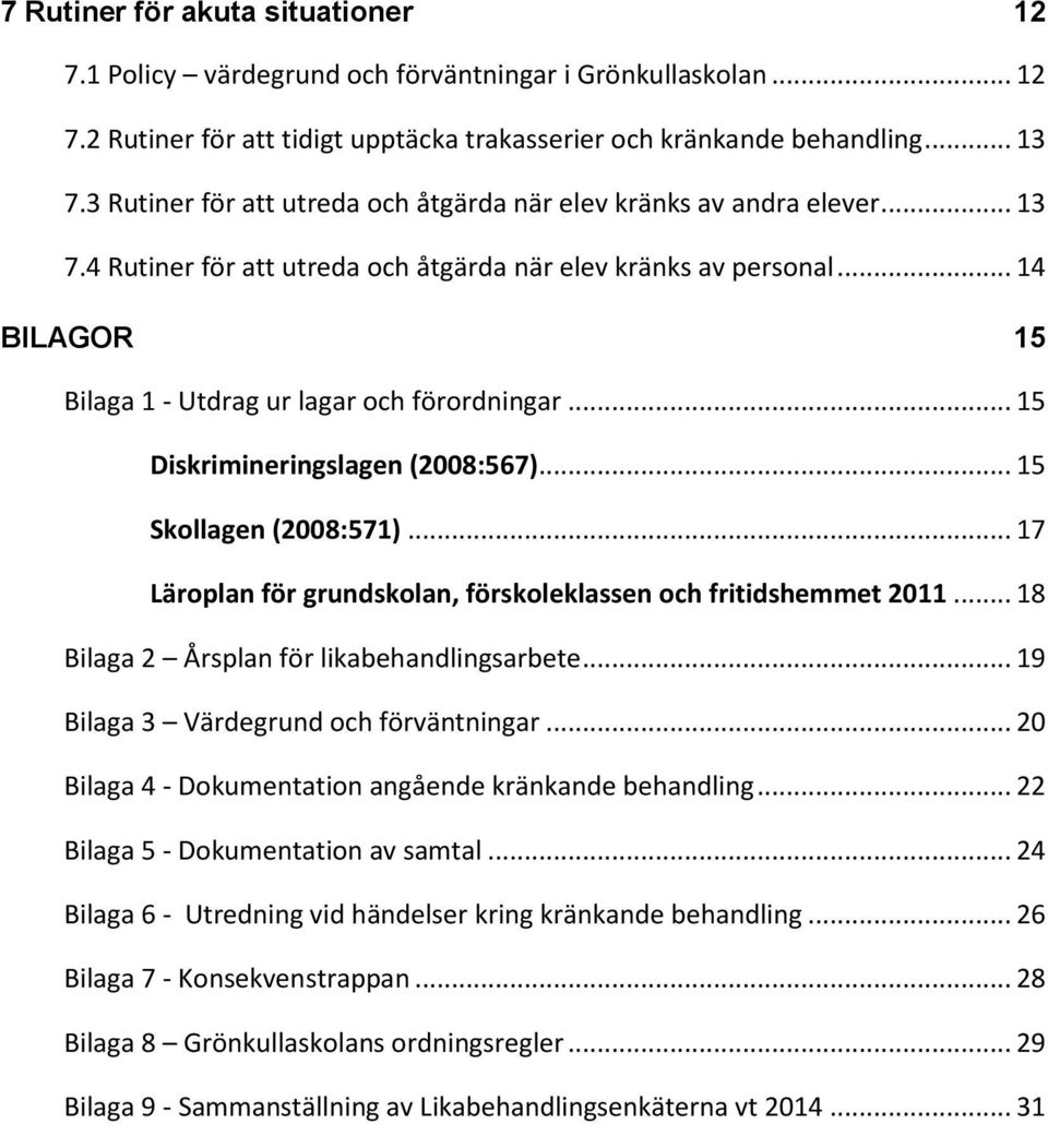 .. 14 BILAGOR 15 Bilaga 1 - Utdrag ur lagar och förordningar... 15 Diskrimineringslagen (2008:567)... 15 Skollagen (2008:571)... 17 Läroplan för grundskolan, förskoleklassen och fritidshemmet 2011.