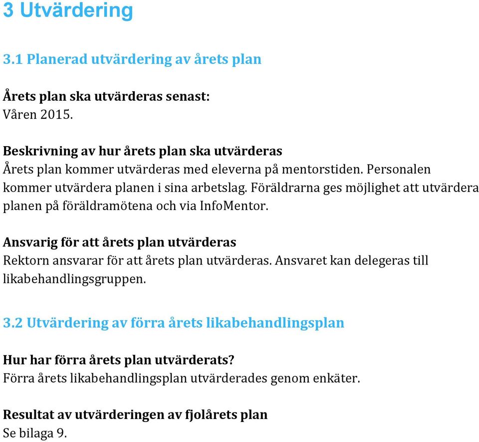 Föräldrarna ges möjlighet att utvärdera planen på föräldramötena och via InfoMentor. Ansvarig för att årets plan utvärderas Rektorn ansvarar för att årets plan utvärderas.