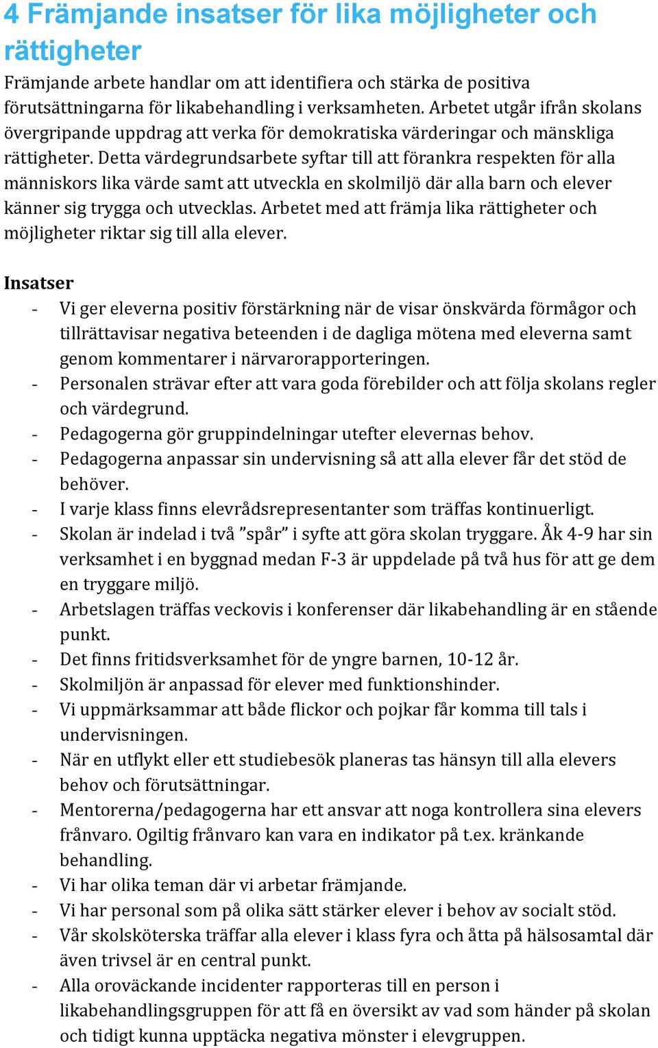 Detta värdegrundsarbete syftar till att förankra respekten för alla människors lika värde samt att utveckla en skolmiljö där alla barn och elever känner sig trygga och utvecklas.