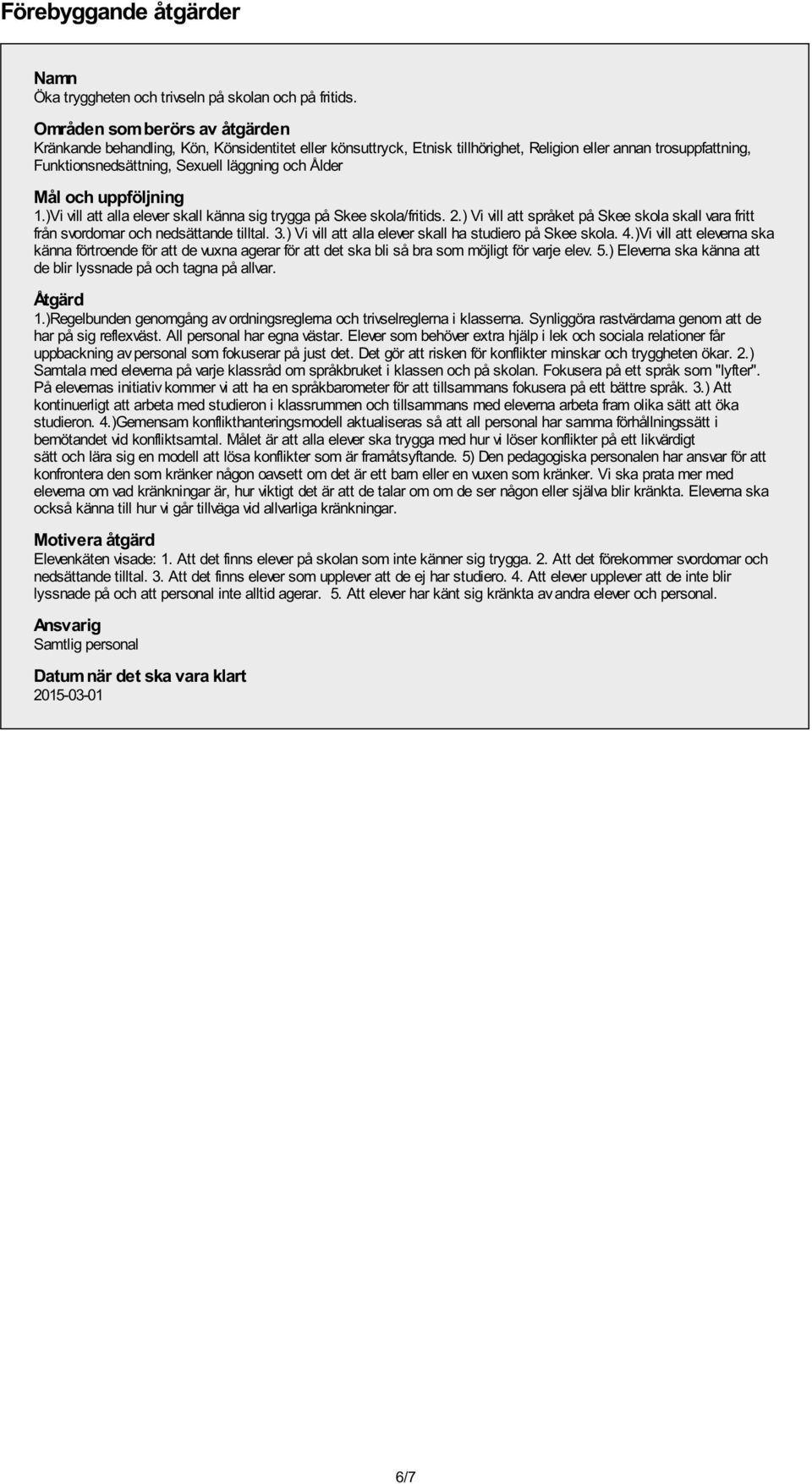 Mål och uppföljning 1.)Vi vill att alla elever skall känna sig trygga på Skee skola/fritids. 2.) Vi vill att språket på Skee skola skall vara fritt från svordomar och nedsättande tilltal. 3.