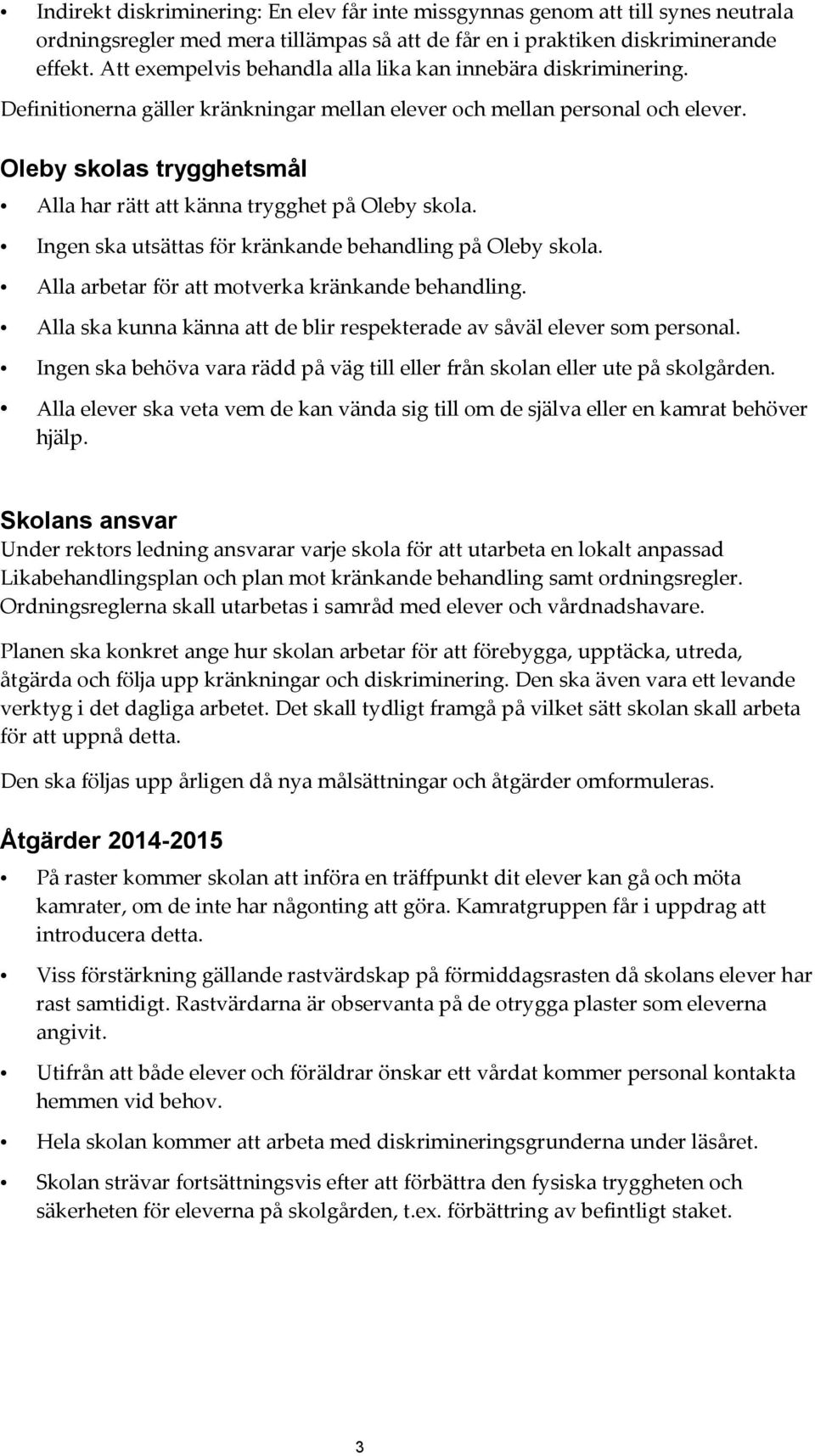 Oleby skolas trygghetsmål Alla har rätt att känna trygghet på Oleby skola. Ingen ska utsättas för kränkande behandling på Oleby skola. Alla arbetar för att motverka kränkande behandling.