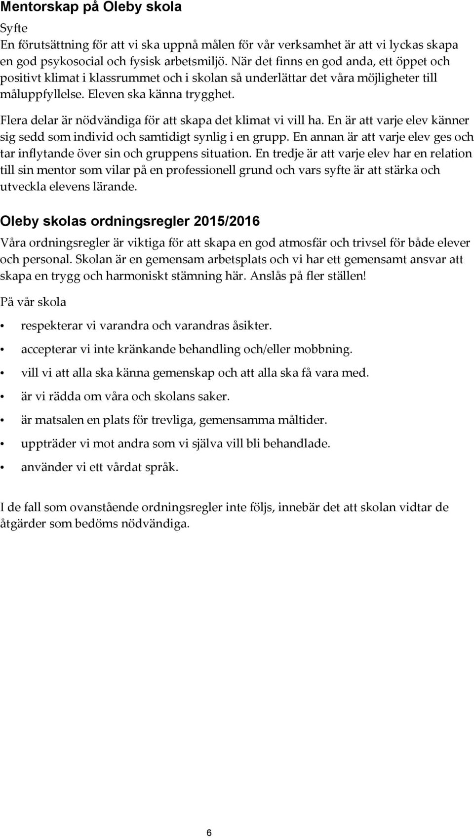 Flera delar är nödvändiga för att skapa det klimat vi vill ha. En är att varje elev känner sig sedd som individ och samtidigt synlig i en grupp.