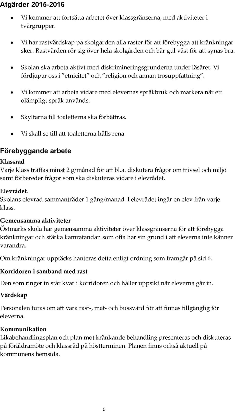 Vi fördjupar oss i etnicitet och religion och annan trosuppfattning. Vi kommer att arbeta vidare med elevernas språkbruk och markera när ett olämpligt språk används.