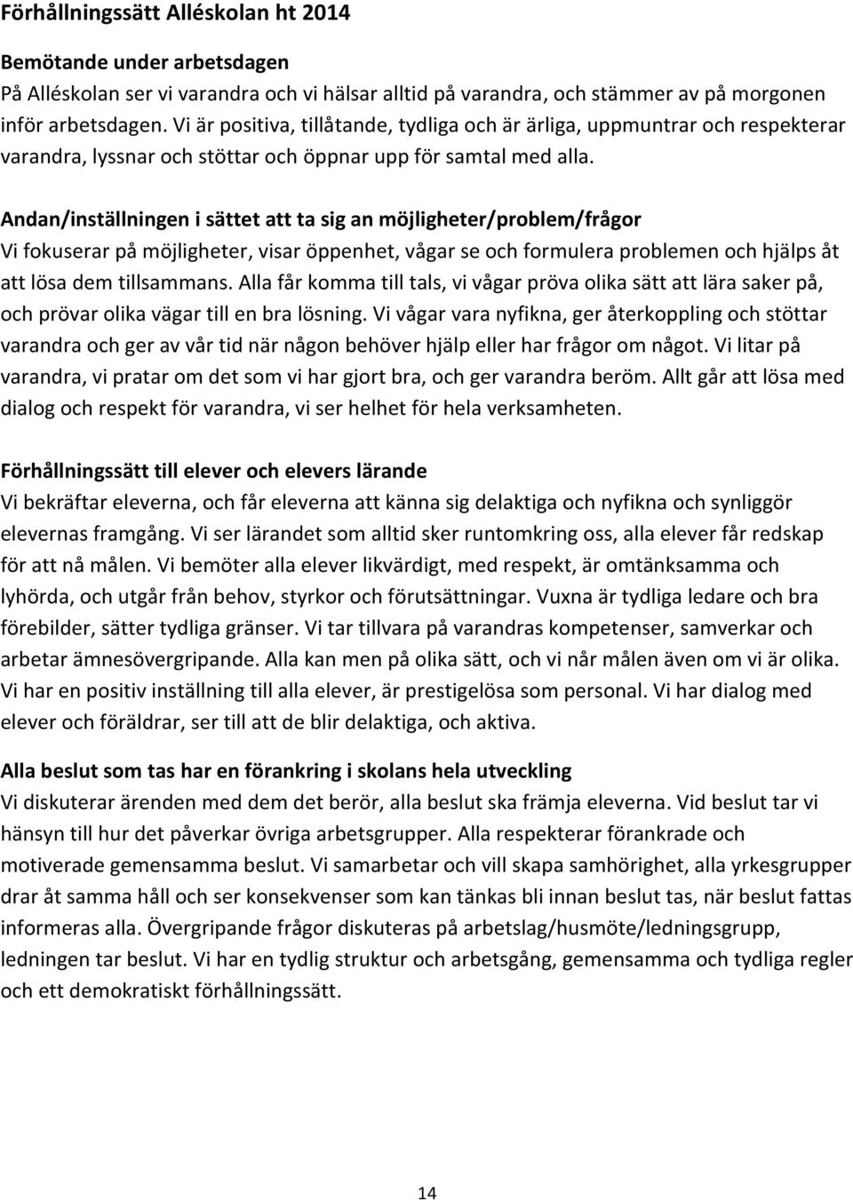 Andan/inställningen i sättet att ta sig an möjligheter/problem/frågor Vi fokuserar på möjligheter, visar öppenhet, vågar se och formulera problemen och hjälps åt att lösa dem tillsammans.