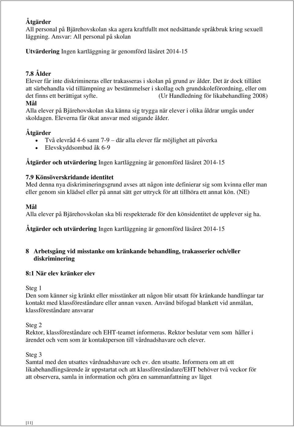 Det är dock tillåtet att särbehandla vid tillämpning av bestämmelser i skollag och grundskoleförordning, eller om det finns ett berättigat syfte.