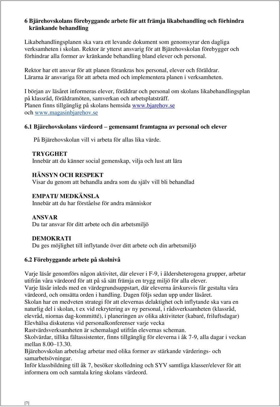 Rektor har ett ansvar för att planen förankras hos personal, elever och föräldrar. Lärarna är ansvariga för att arbeta med och implementera planen i verksamheten.