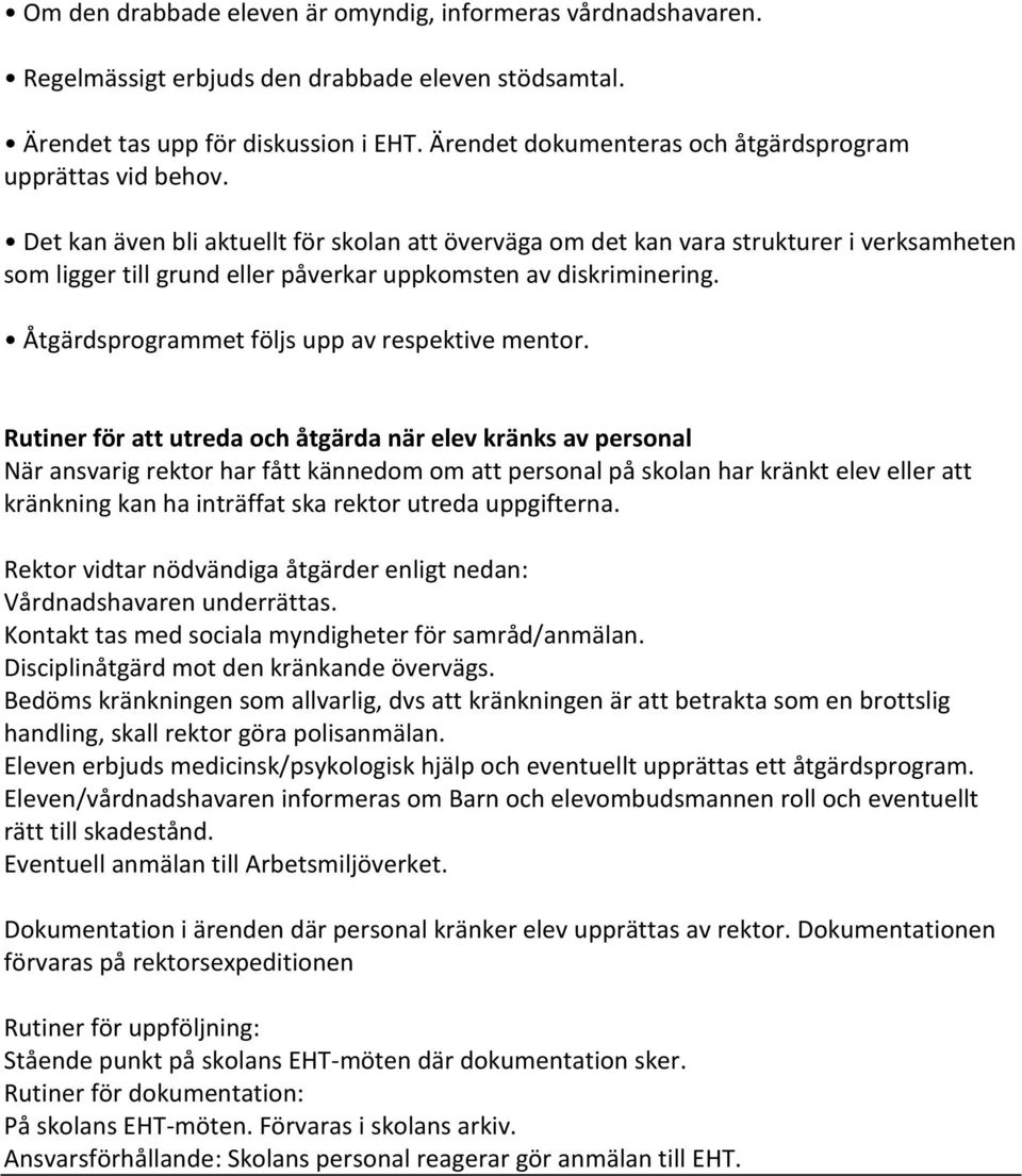 Det kan även bli aktuellt för skolan att överväga om det kan vara strukturer i verksamheten som ligger till grund eller påverkar uppkomsten av diskriminering.