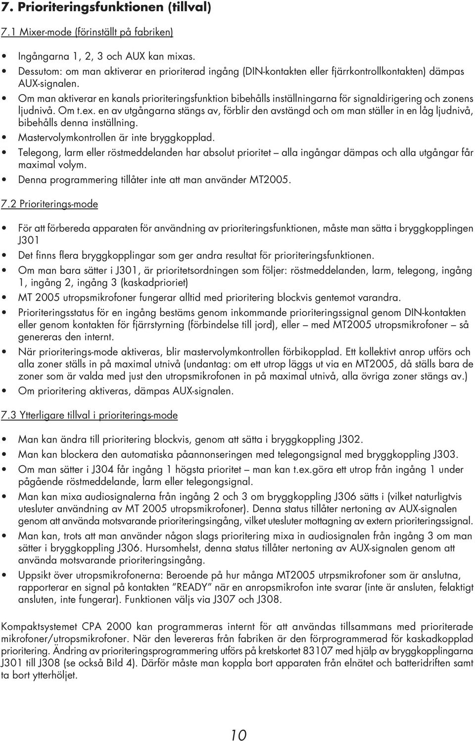 Om man aktiverar en kanals prioriteringsfunktion bibehålls inställningarna för signaldirigering och zonens ljudnivå. Om t.ex.