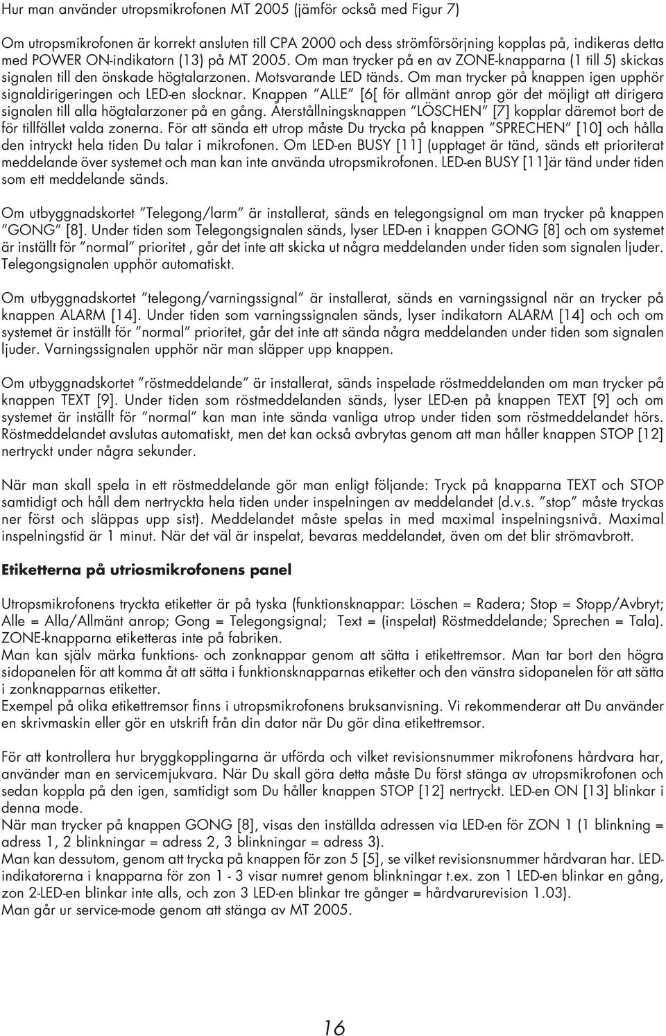 Om man trycker på knappen igen upphör signaldirigeringen och LED-en slocknar. Knappen ALLE [6[ för allmänt anrop gör det möjligt att dirigera signalen till alla högtalarzoner på en gång.