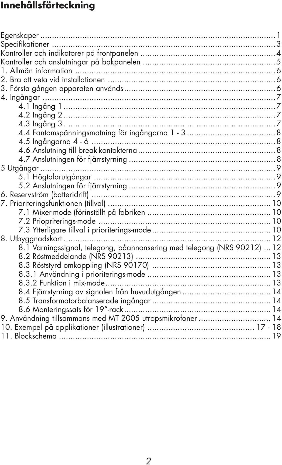 5 Ingångarna 4-6... 8 4.6 Anslutning till break-kontakterna... 8 4.7 Anslutningen för fjärrstyrning... 8 5 Utgångar... 9 5.1 Högtalarutgångar... 9 5.2 Anslutningen för fjärrstyrning... 9 6.