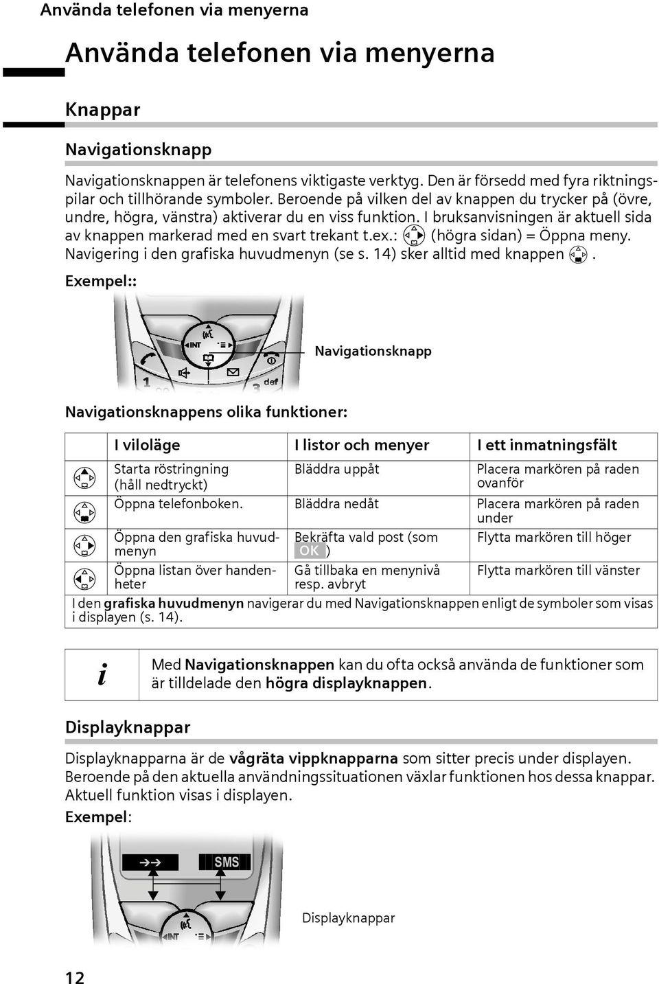 : v (högr sidn) = Öppn meny. Nvigering i den grfisk huvudmenyn (se s. 14) sker lltid med knppen s.