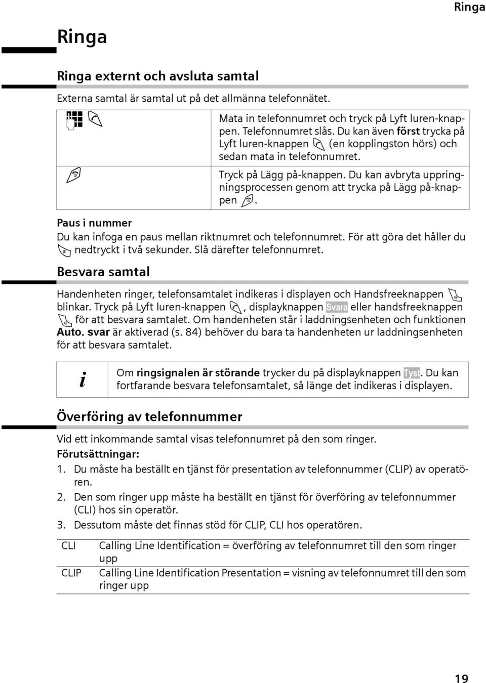 Pus i nummer Du kn infog en pus melln riktnumret och telefonnumret. För tt gör det håller du S nedtryckt i två sekunder. Slå därefter telefonnumret.