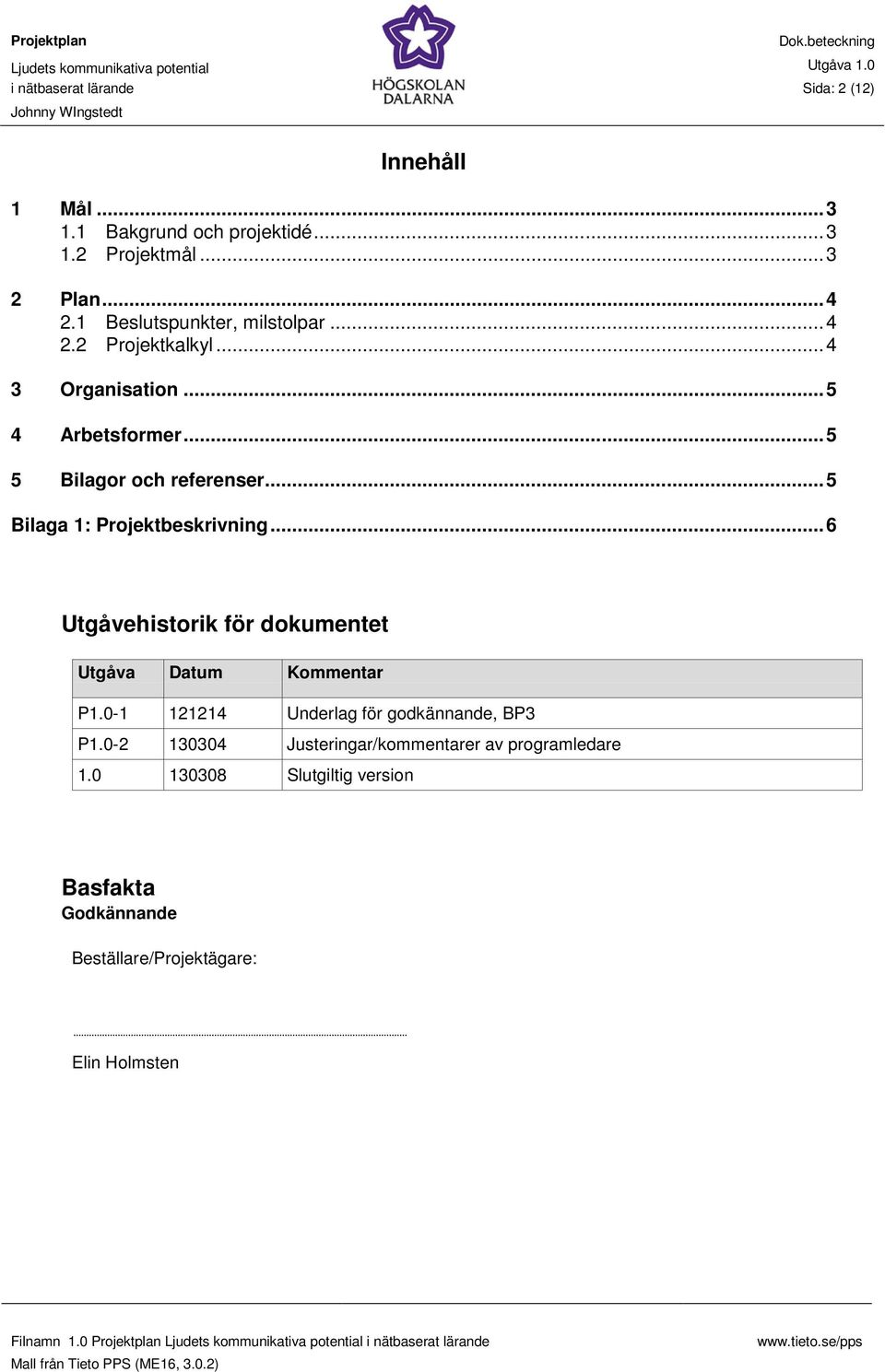 .. 5 Bilaga 1: Projektbeskrivning... 6 Utgåvehistorik för dokumentet Utgåva Datum Kommentar P1.