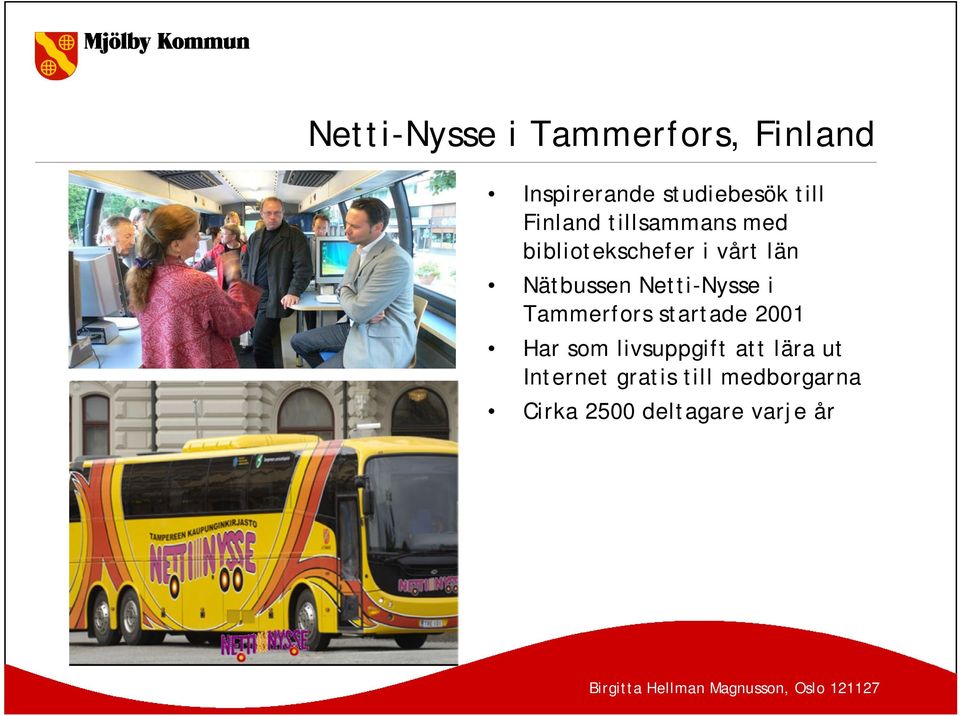 Netti-Nysse i Tammerfors startade 2001 Har som livsuppgift att
