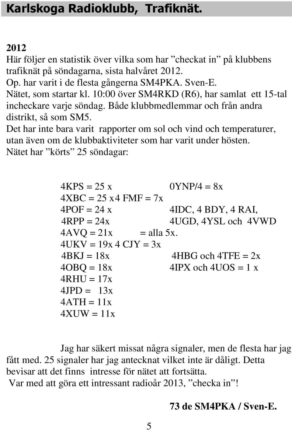 Det har inte bara varit rapporter om sol och vind och temperaturer, utan även om de klubbaktiviteter som har varit under hösten.