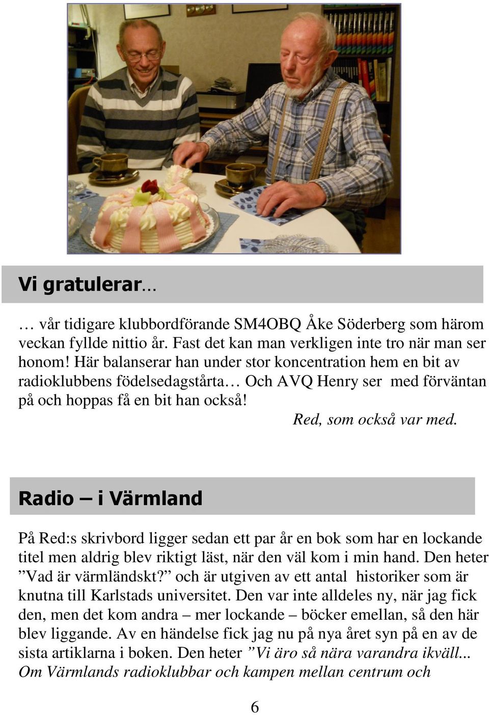 Radio i Värmland På Red:s skrivbord ligger sedan ett par år en bok som har en lockande titel men aldrig blev riktigt läst, när den väl kom i min hand. Den heter Vad är värmländskt?