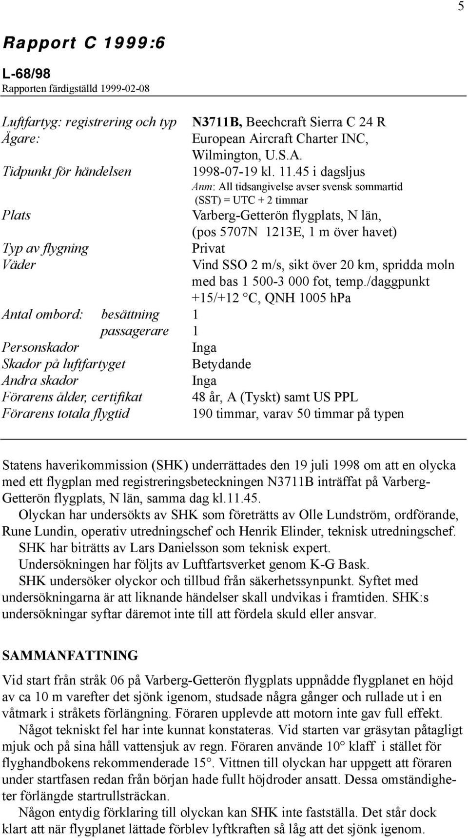 2 m/s, sikt över 20 km, spridda moln med bas 1 500-3 000 fot, temp.