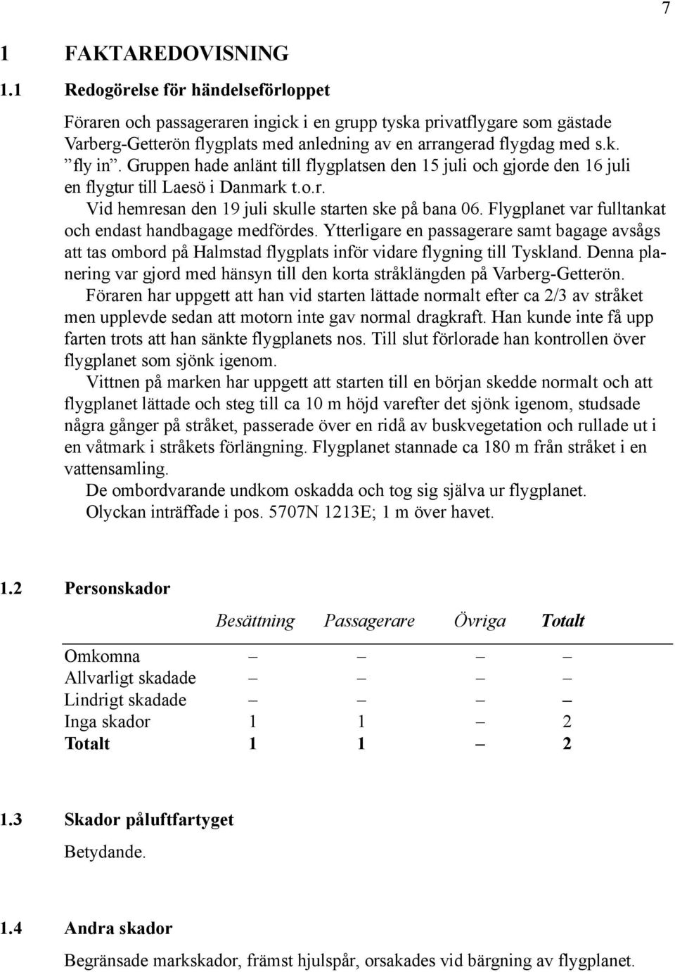 Gruppen hade anlänt till flygplatsen den 15 juli och gjorde den 16 juli en flygtur till Laesö i Danmark t.o.r. Vid hemresan den 19 juli skulle starten ske på bana 06.
