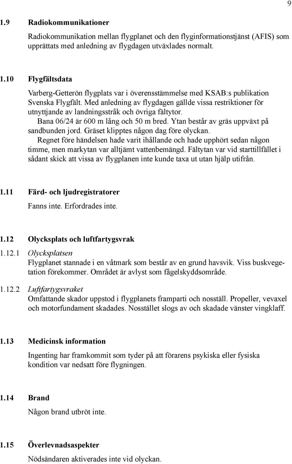 Med anledning av flygdagen gällde vissa restriktioner för utnyttjande av landningsstråk och övriga fältytor. Bana 06/24 är 600 m lång och 50 m bred. Ytan består av gräs uppväxt på sandbunden jord.