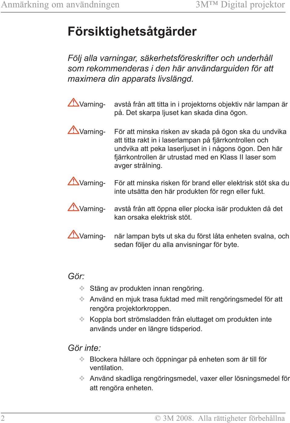 För att minska risken av skada på ögon ska du undvika att titta rakt in i laserlampan på fjärrkontrollen och undvika att peka laserljuset in i någons ögon.