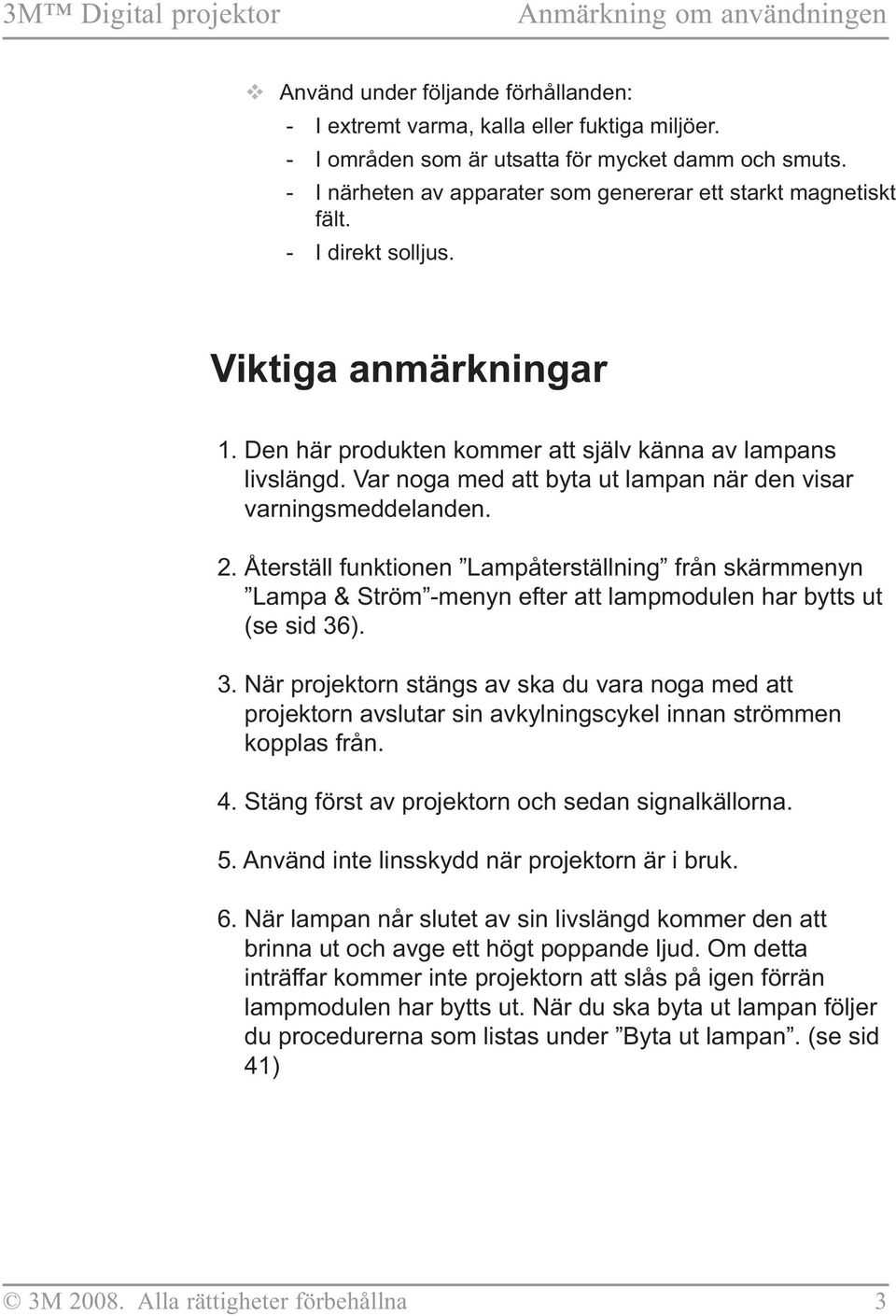 Var noga med att byta ut lampan när den visar varningsmeddelanden. 2. Återställ funktionen Lampåterställning från skärmmenyn Lampa & Ström -menyn efter att lampmodulen har bytts ut (se sid 36