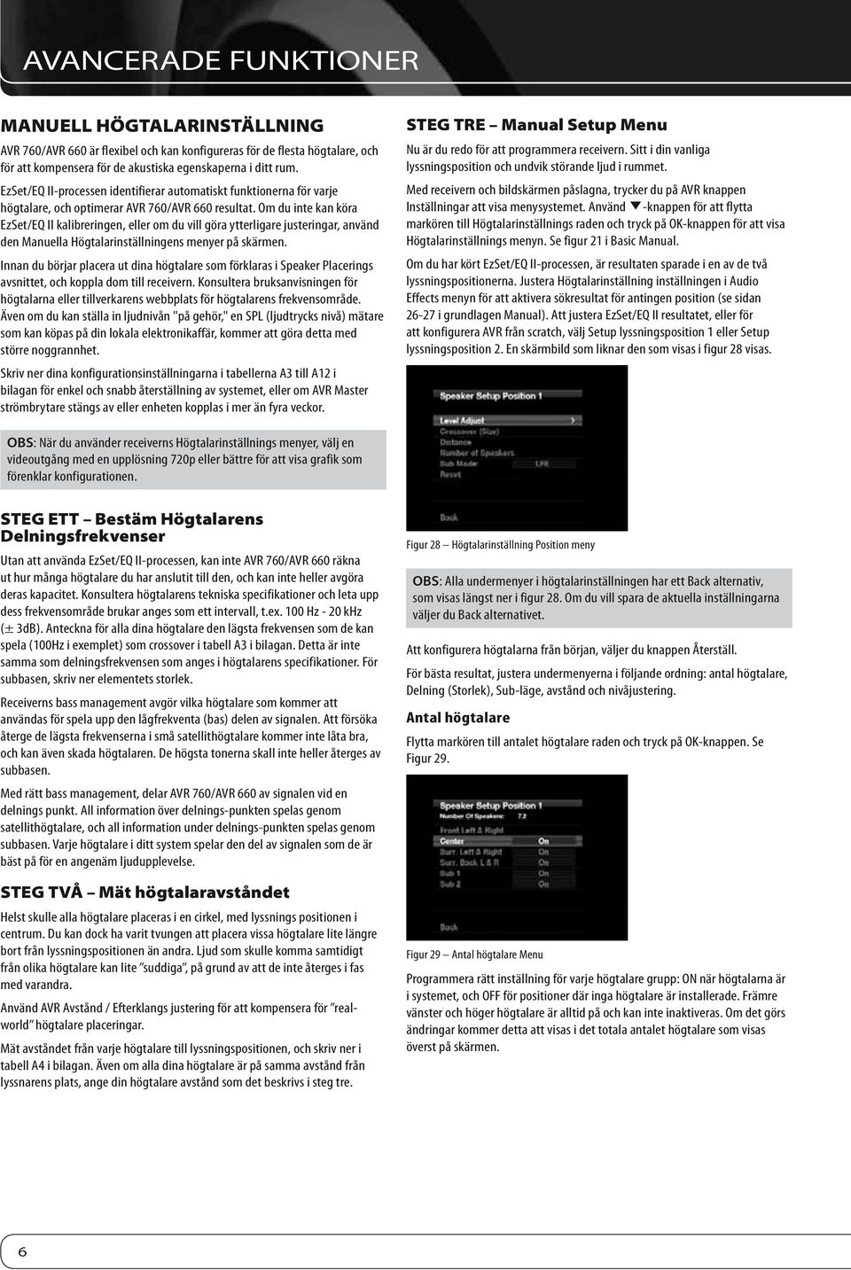 Om du inte kan köra EzSet/EQ II kalibreringen, eller om du vill göra ytterligare justeringar, använd den Manuella Högtalarinställningens menyer på skärmen.