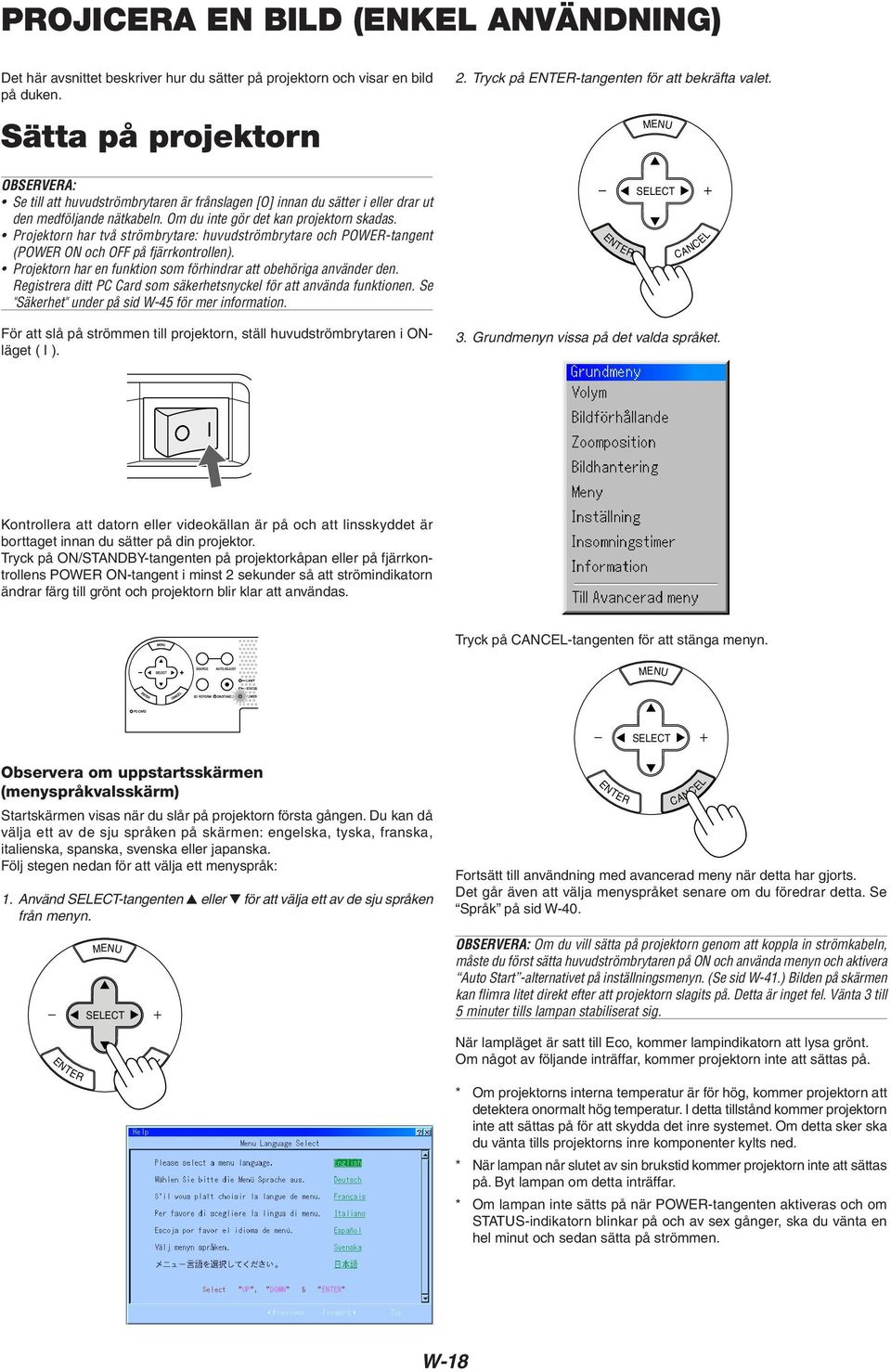 Projektorn har två strömbrytare: huvudströmbrytare och POWER-tangent (POWER ON och OFF på fjärrkontrollen). Projektorn har en funktion som förhindrar att obehöriga använder den.