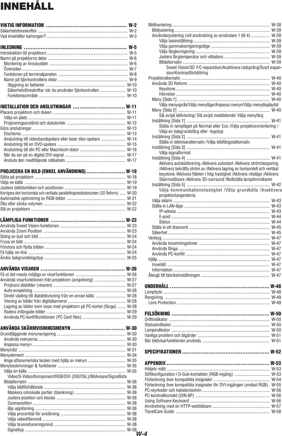 .. W-10 Säkerhetsföreskrifter när du använder fjärrkontrollen... W-10 Funktionsområde... W-10 INSTALLATION OCH ANSLUTNINGAR... W-11 Placera projektorn och duken... W-11 Välja en plats.